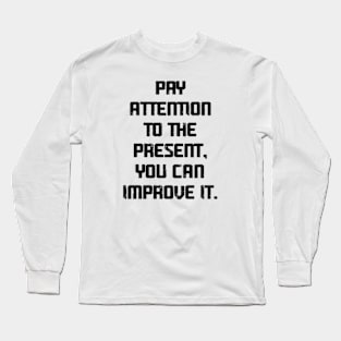 Pay attention to the present, you can improve it Long Sleeve T-Shirt